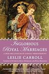 Inglorious Royal Marriages: A Demi-Millennium of Unholy Mismatrimony