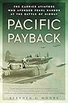 Pacific Payback: The Carrier Aviators Who Avenged Pearl Harbor at the Battle of Midway