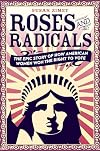 Roses and Radicals: The Epic Story of How American Women Won the Right to Vote
