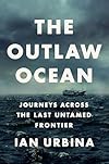 The Outlaw Ocean: Journeys Across the Last Untamed Frontier