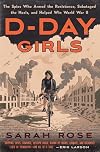 D-Day Girls: The Spies Who Armed the Resistance, Sabotaged the Nazis, and Helped Win World War II