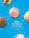Hello, My Name Is Ice Cream: The Art and Science of the Scoop: A Cookbook