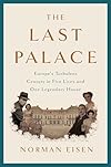The Last Palace: Europe's Turbulent Century in Five Lives and One Legendary House