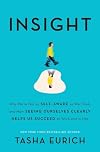 Insight: The Surprising Truth About How Others See Us, How We See Ourselves, and Why the Answers Matter More Than We Think