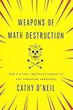 Weapons Of Math Destruction How Big Data Increases Inequality And Threatens Democracy
