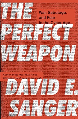 The Perfect Weapon: War, Sabotage, and Fear in the Cyber Age by David E. Sanger