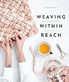Weaving Within Reach: Beautiful Woven Projects by Hand or by Loom
