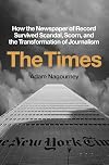 The Times: How the Newspaper of Record Survived Scandal, Scorn, and the Transformation of Journalism