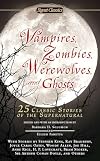 Vampires, Zombies, Werewolves and Ghosts: 25 Classic Stories of the Supernatural (Signet Classics)