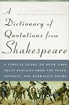 A Dictionary of Quotations from Shakespeare: A Topical Guide to Over 3,000 Great Passages from the Plays, Sonnets, and Narrative Poems