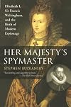 Her Majesty's Spymaster: Elizabeth I, Sir Francis Walsingham, and the Birth of Modern Espionage