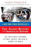 The Secret History Of The American Empire The Truth About Economic Hit Men Jackals And How To Change The World