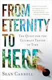 From Eternity To Here The Quest For The Ultimate Theory Of Time