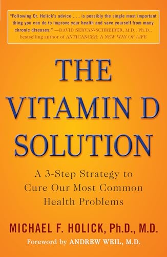 The Vitamin D Solution: A 3-Step Strategy to Cure Our Most Common Health Problems: Michael F. Holick, Andrew Weil
