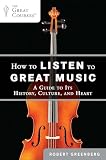 How To Listen To Great Music A Guide To Its History Culture And Heart The Great Courses