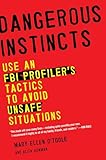 Dangerous Instincts Use An Fbi Profilers Tactics To Avoid Unsafe Situations