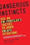 Dangerous Instincts: Use an FBI Profiler's Tactics to Avoid Unsafe Situations