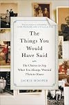 The Things You Would Have Said: The Chance to Say What You Always Wanted Them to Know