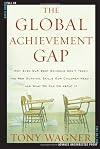 The Global Achievement Gap: Why Even Our Best Schools Don't Teach the New Survival Skills Our Children Need—And What We Can Do About It