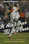 It Ain't Over 'Til It's Over: The Baseball Prospectus Pennant Race Book