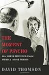 The Moment of Psycho: How Alfred Hitchcock Taught America to Love Murder