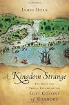 A Kingdom Strange: The Brief and Tragic History of the Lost Colony of Roanoke