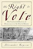 The Right To Vote The Contested History Of Democracy In The United States