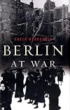 Berlin at War. Life and Death in Hitler's Capital, 1939-45