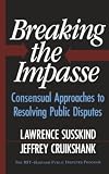 Breaking The Impasse: Consensual Approaches To Resolving Public Disputes