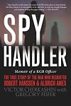 Spy Handler: Memoir of a KGB Officer - The True Story of the Man Who Recruited Robert Hanssen and Aldrich Ames