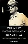 The Most Dangerous Man in America: The Making of Douglas MacArthur