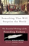 Something That Will Surprise the World: The Essential Writings of the Founding Fathers
