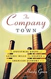 The Company Town: The Industrial Edens and Satanic Mills That Shaped the American Economy