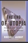 The End of Utopia: Politics and Culture in an Age of Apathy