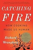 Catching Fire How Cooking Made Us Human