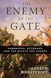 The Enemy At The Gate Habsburgs Ottomans And The Battle For Europe
