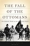 The Fall Of The Ottomans The Great War In The Middle East