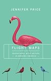 Flight Maps: Adventures With Nature In Modern America