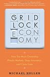 The Gridlock Economy: How Too Much Ownership Wrecks Markets, Stops Innovation, and Costs Lives