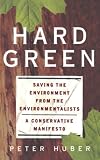Hard Green: Saving the Environment from the Environmentalists A Conservative Manifesto