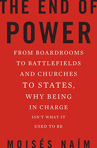 The End of Power: From Boardrooms to Battlefields and Churches to States, Why Being In Charge Isn't What It Used to Be book cover