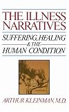 The Illness Narratives: Suffering, Healing, And The Human Condition