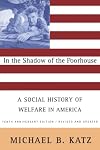 In the Shadow of the Poorhouse: A Social History of Welfare in America