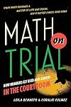 Math on Trial: How Numbers Get Used and Abused in the Courtroom