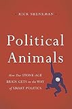 Political Animals How Our Stoneage Brain Gets In The Way Of Smart Politics