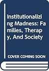 Institutionalizing Madness: Families, Therapy, and Society