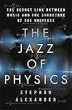 The Jazz Of Physics The Secret Link Between Music And The Structure Of The Universe