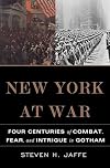 New York at War: Four Centuries of Combat, Fear, and Intrigue in Gotham