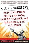 Killing Monsters: Why Children Need Fantasy, Super Heroes, and Make-Believe Violence
