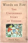 Words on Fire: The Unfinished Story of Yiddish